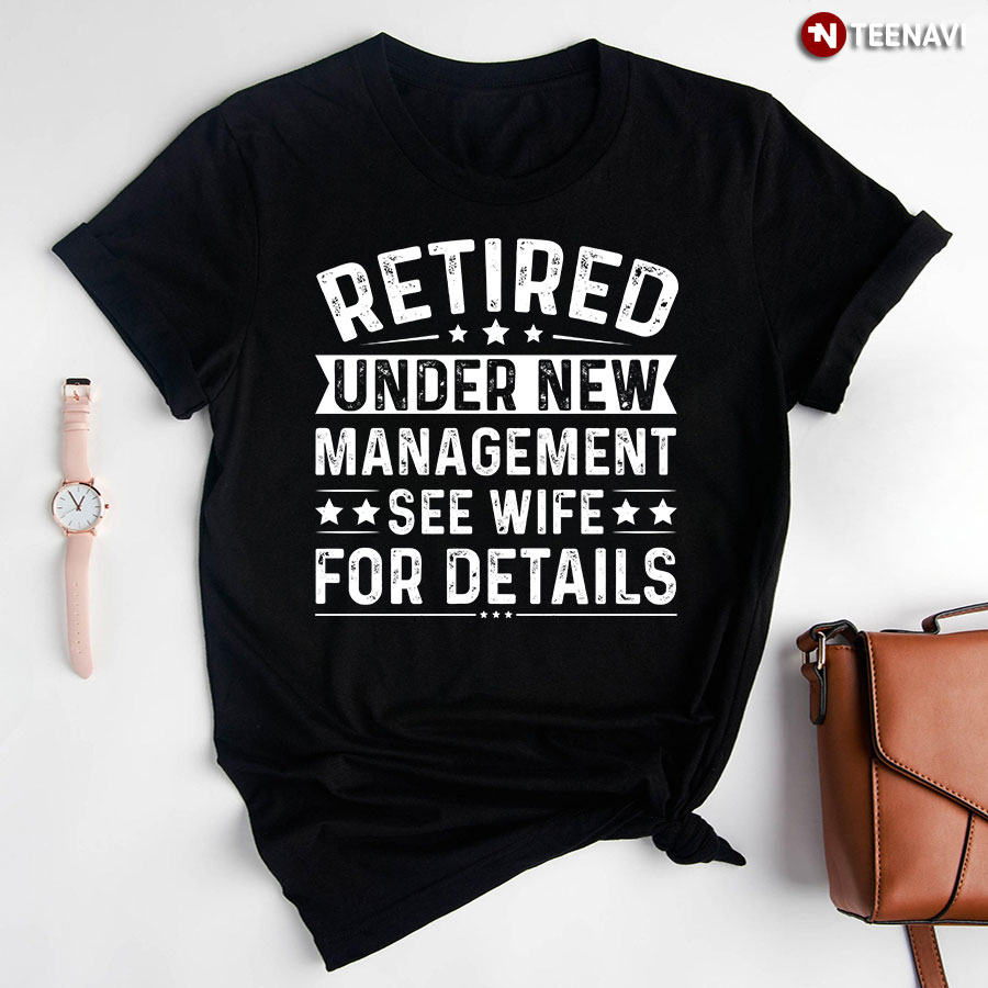 Retired Under New Management See Wife For Details T-Shirt