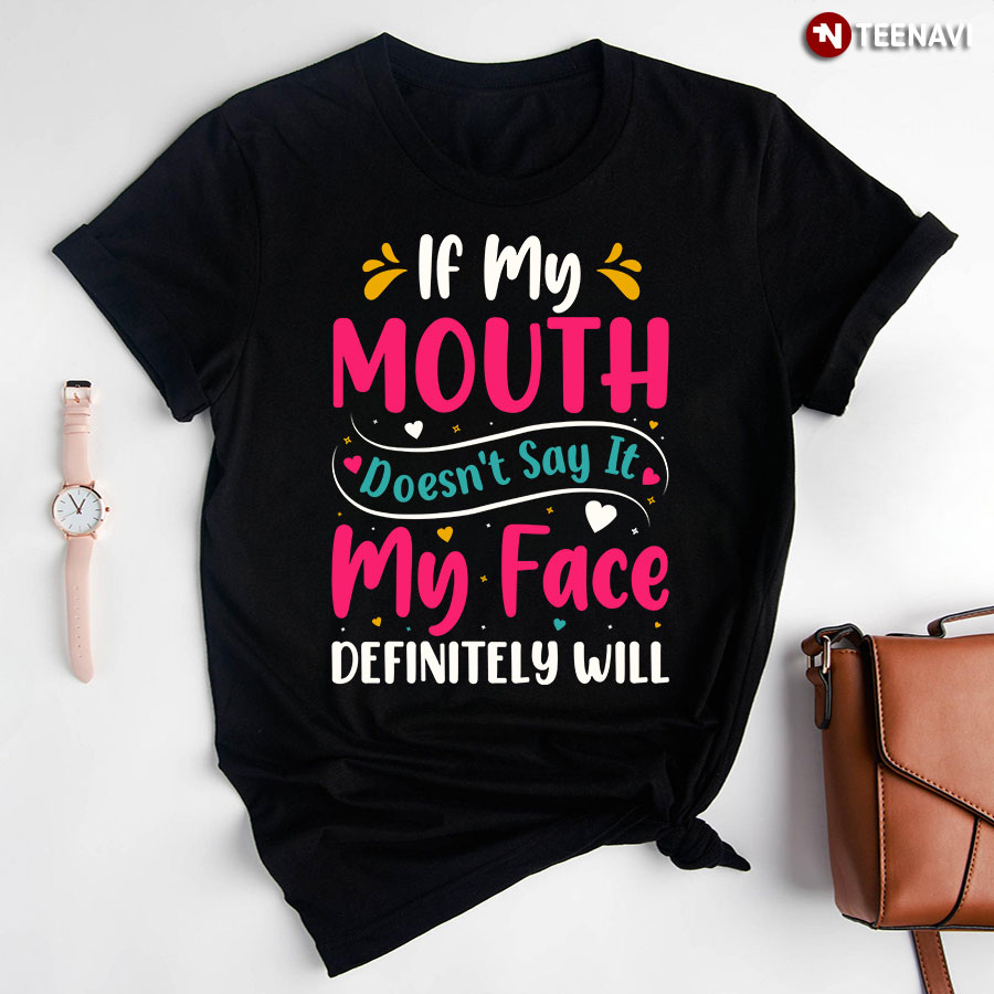 If My Mouth Doesn't Say It My Face Definitely Will T-Shirt