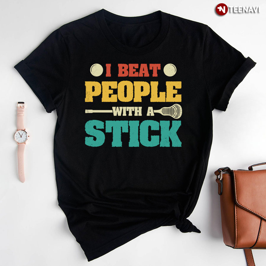 I Beat People With A Stick Lacrosse T-Shirt