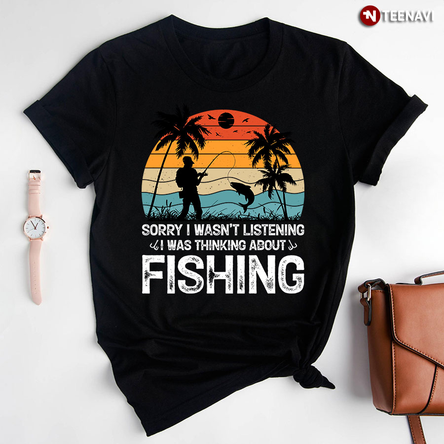 Sorry I Wasn't Listening I Was Thinking About Fishing Vintage T-Shirt