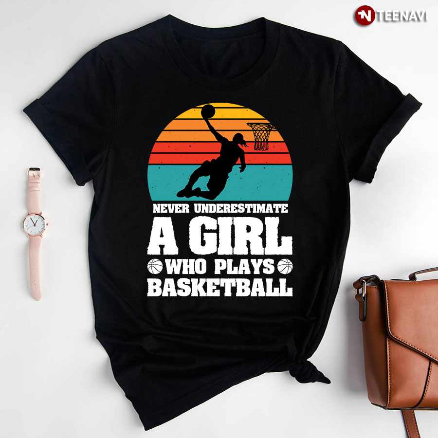 Never Underestimate A Girl Who Plays Basketball T-Shirt