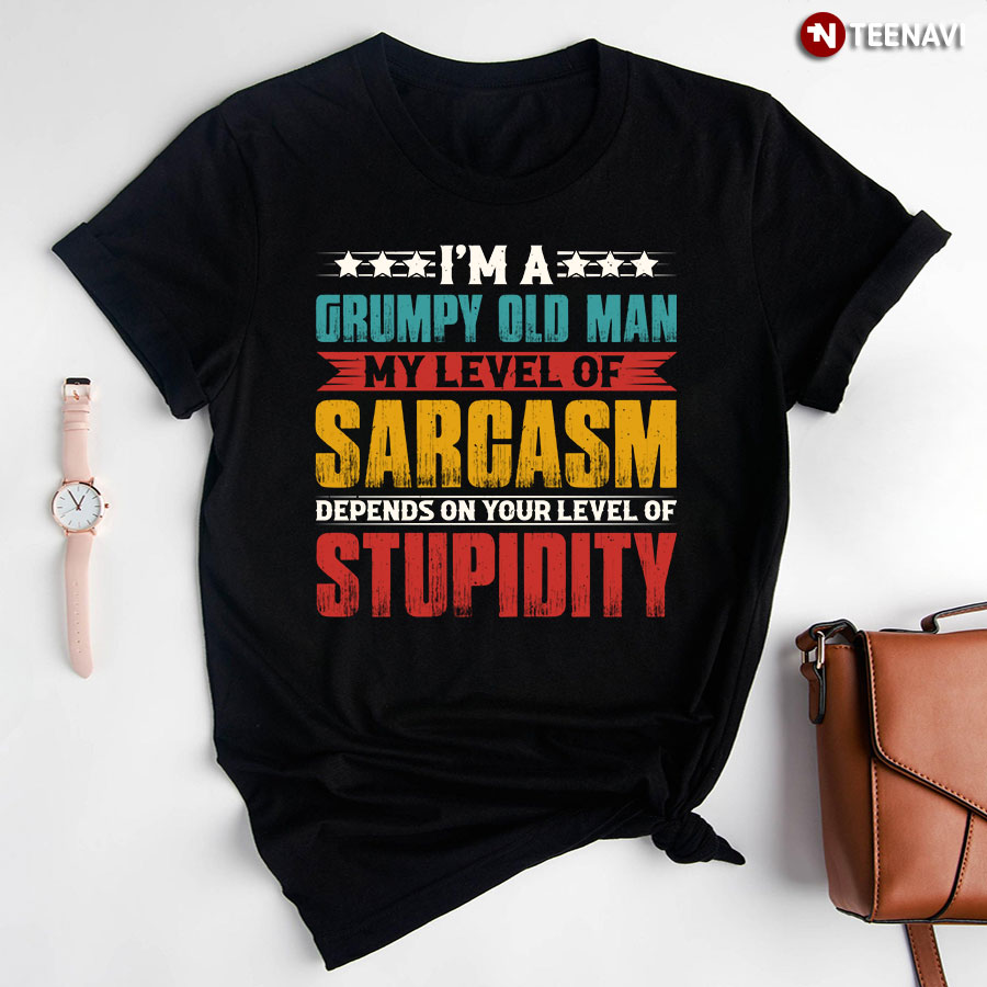 I'm A Grumpy Old Man My Level Of Sarcasm Depends On Your Level Of Stupidity T-Shirt