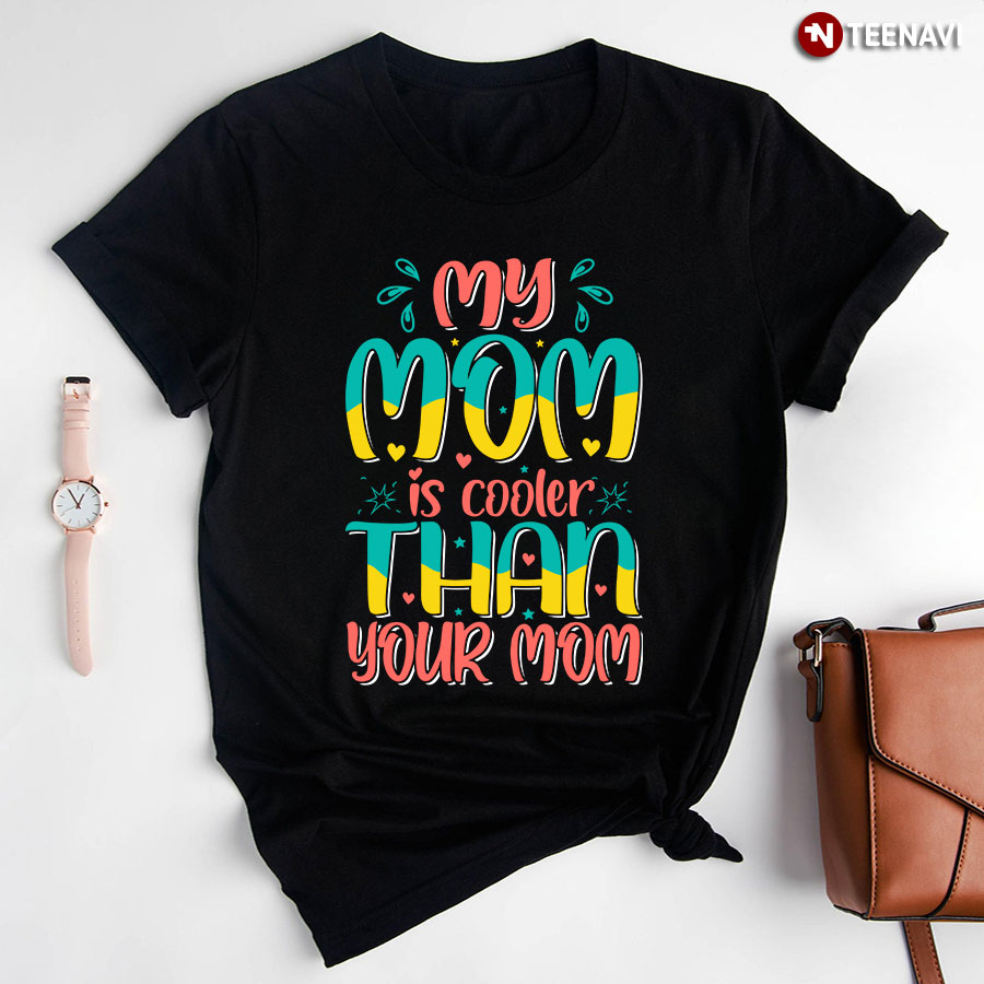 My Mom Is Cooler Than Your Mom Shirt