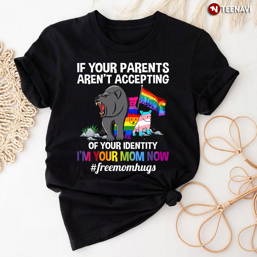 I'm Your Mom Now Free Mom Hugs LGBT T-Shirt