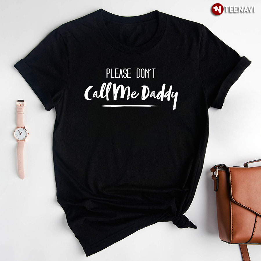 Please Don't Call Me Daddy T-Shirt