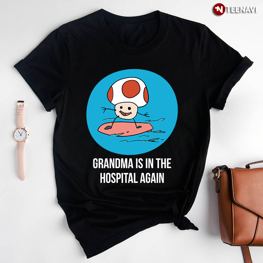 Grandma Is In The Hospital Again T-Shirt