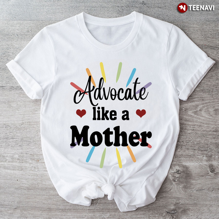 Advocate Like A Mother T-Shirt