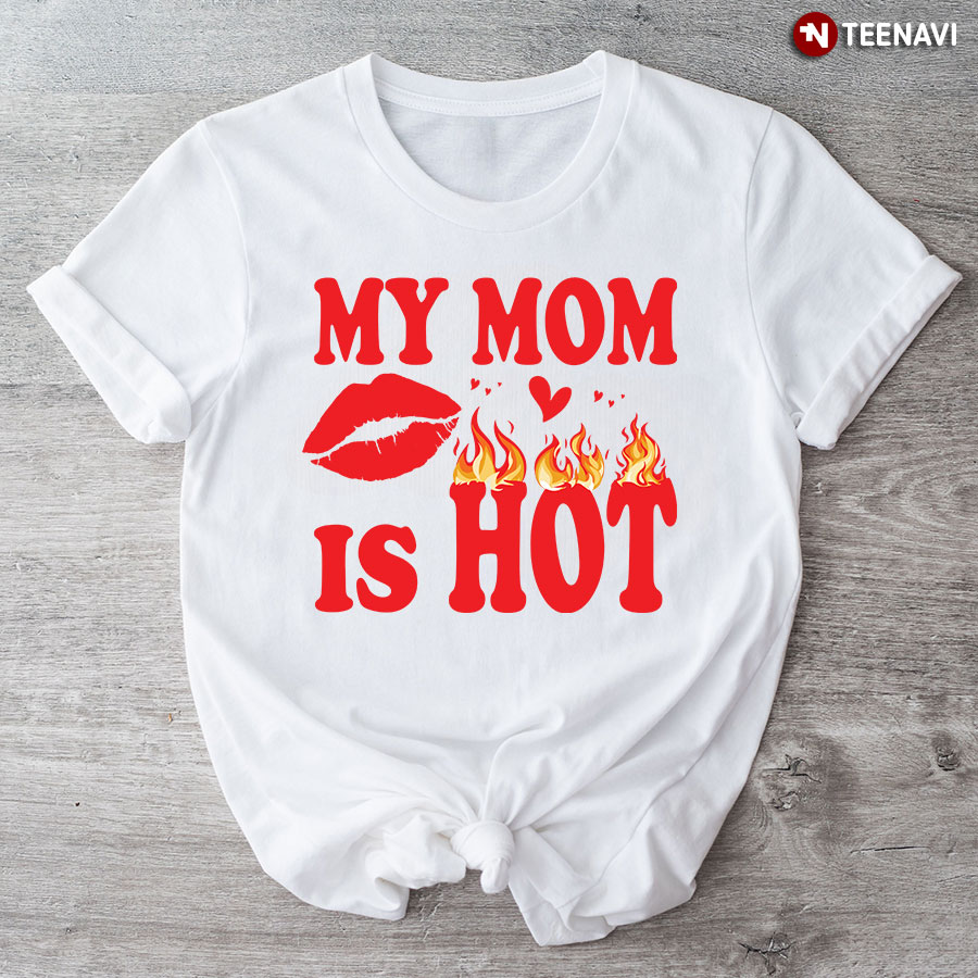 My Mom Is Hot T-Shirt