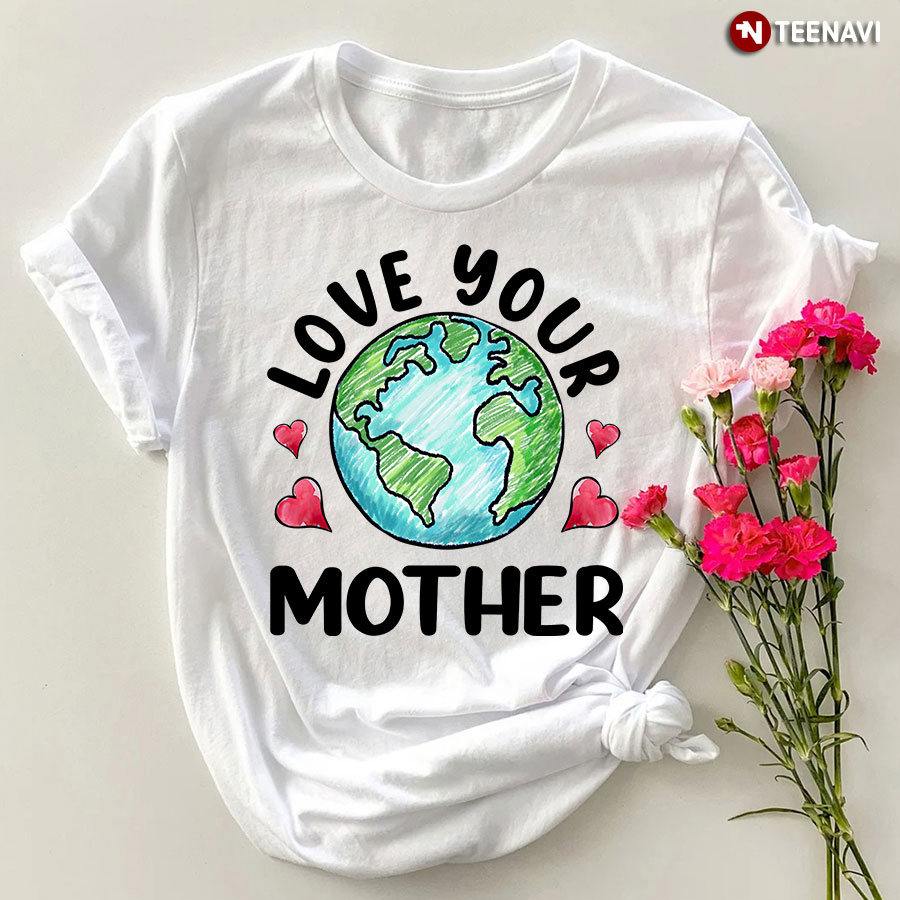 Love Your Mother Earth T-Shirt