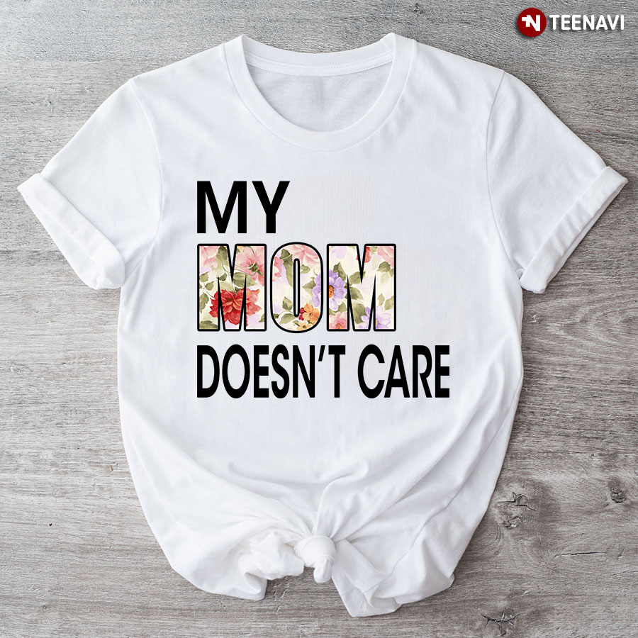My Mom Doesn't Care T-Shirt