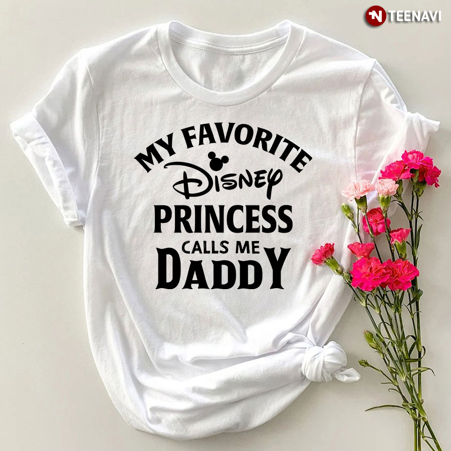 My Favorite Disney Princess Calls Me Daddy T-Shirt