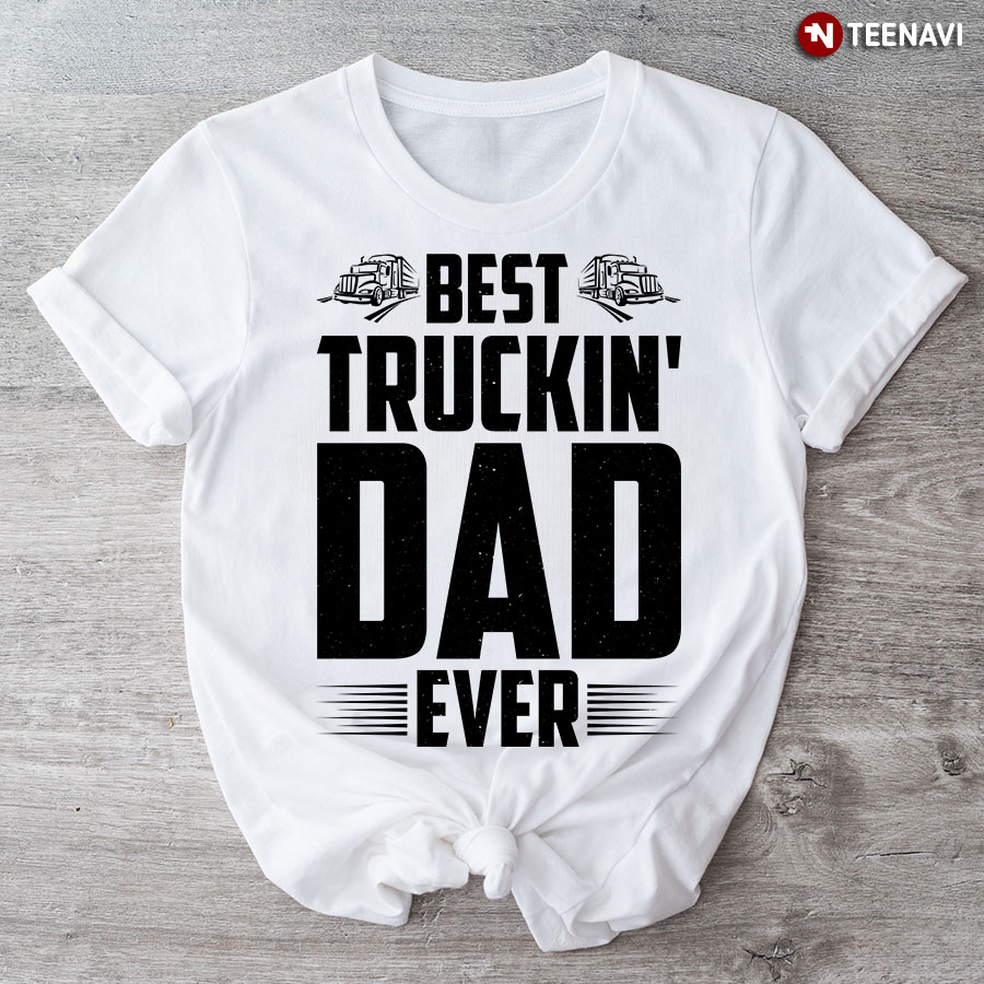 Best Truckin' Dad Ever T-Shirt