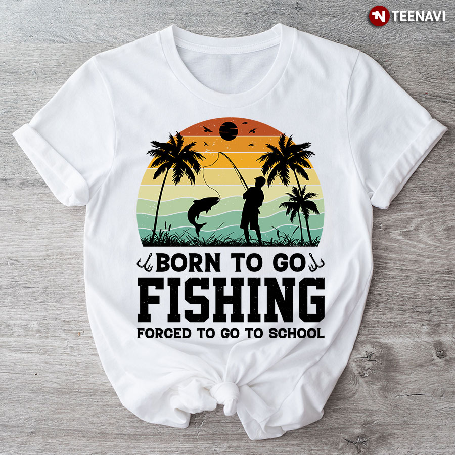 Born To Go Fishing Forced To Go To School Vintage T-Shirt