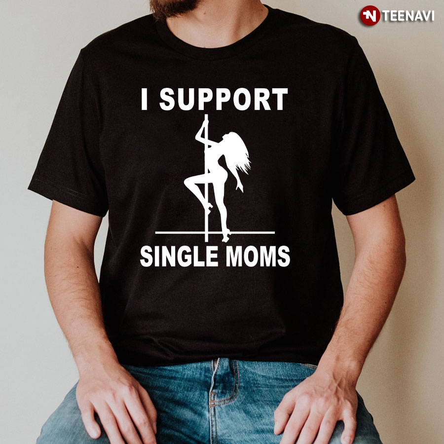 I Support Single Moms T-Shirt