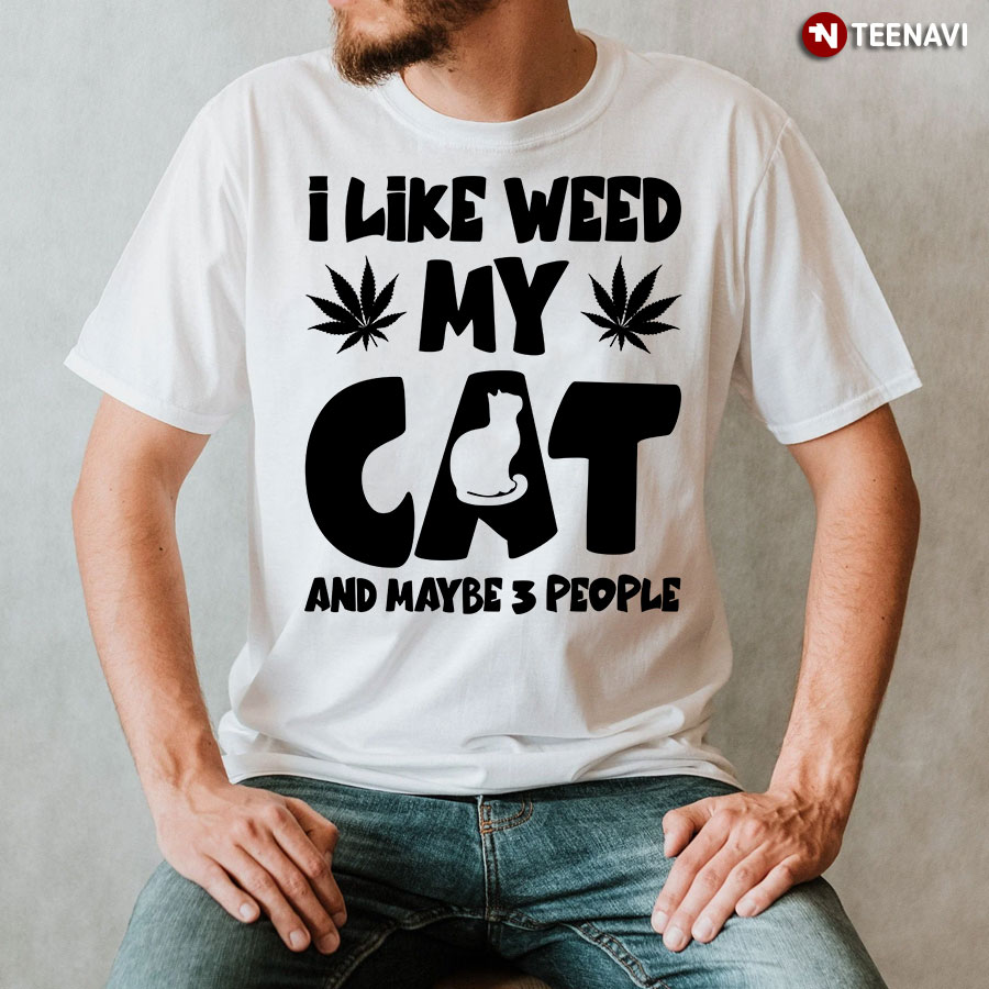 I Like Weed My Cat And Maybe 3 People T-Shirt