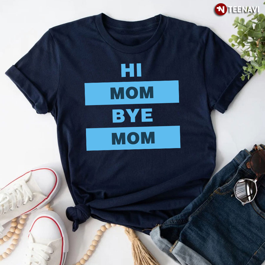 Hi Mom Bye Mom T-Shirt