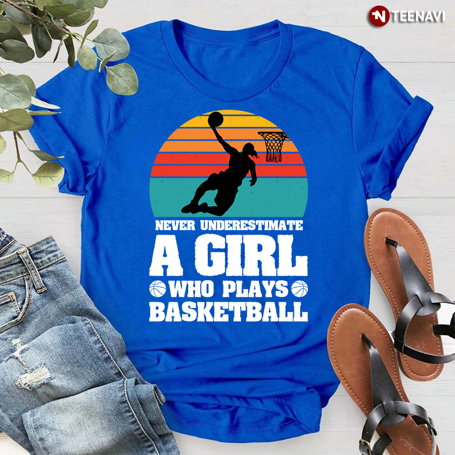 Never Underestimate A Girl Who Plays Basketball T-Shirt