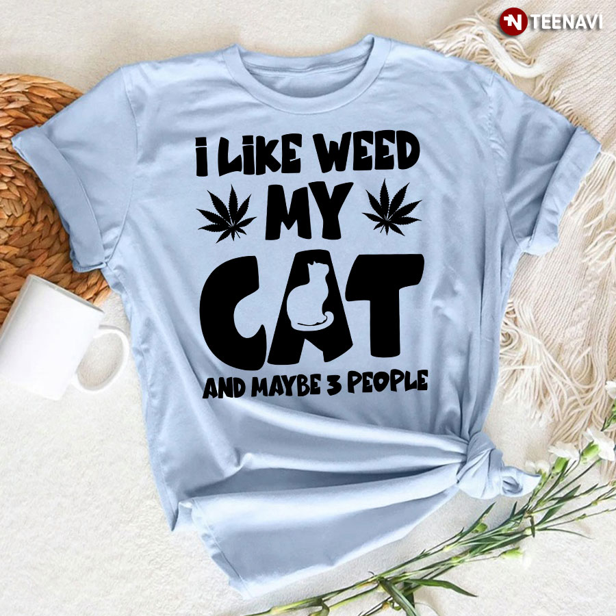 I Like Weed My Cat And Maybe 3 People T-Shirt