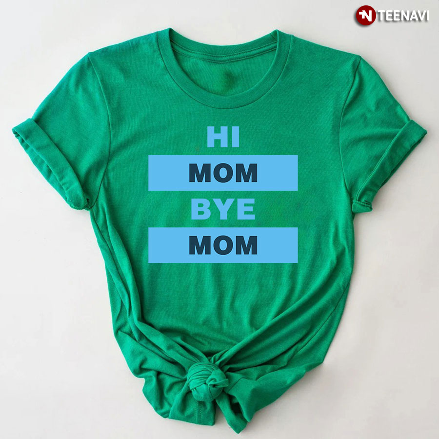 Hi Mom Bye Mom T-Shirt