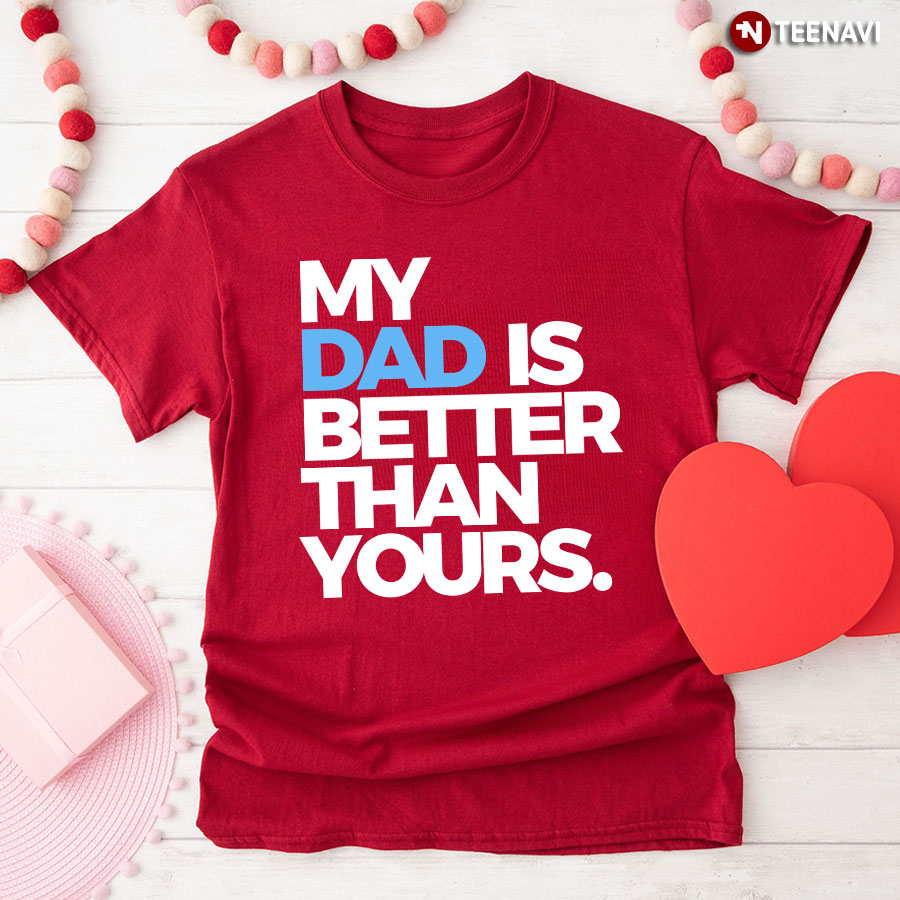 My Dad Is Better Than Yours T-Shirt