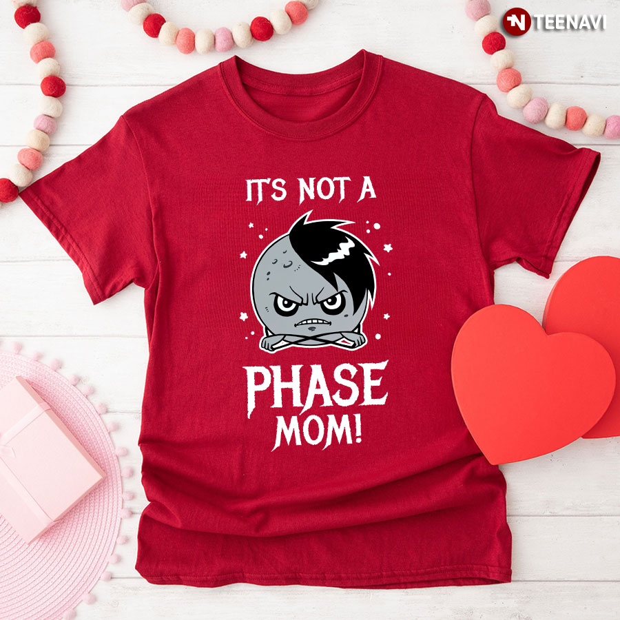 It's Not A Phase Mom Shirt