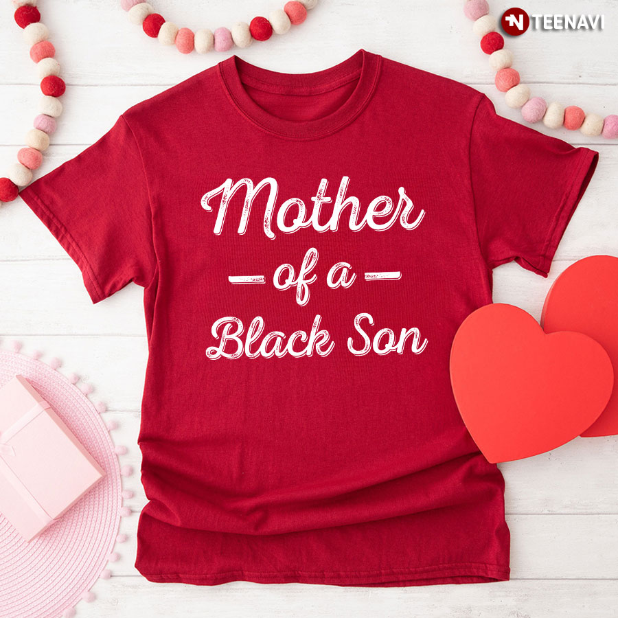 Mother Of A Black Son Shirt