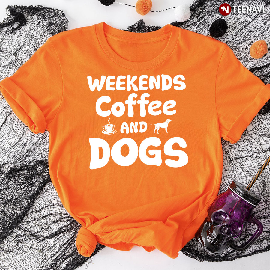 Weekends Coffee And Dogs T Shirt