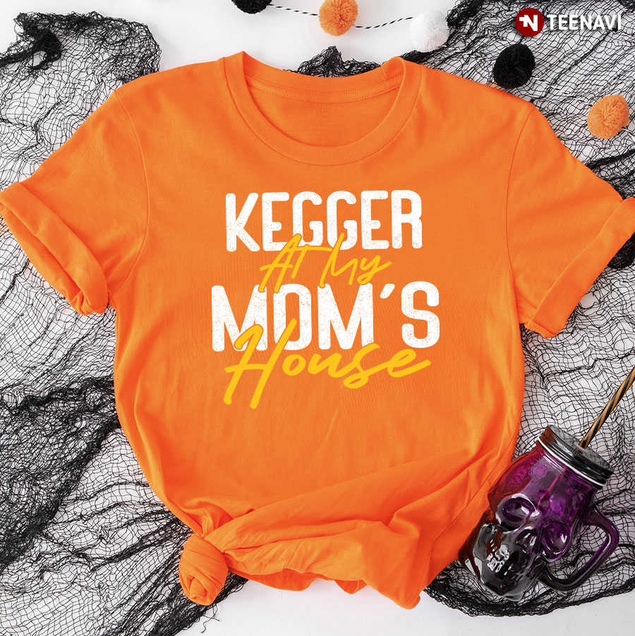 Kegger At My Mom's House T-Shirt