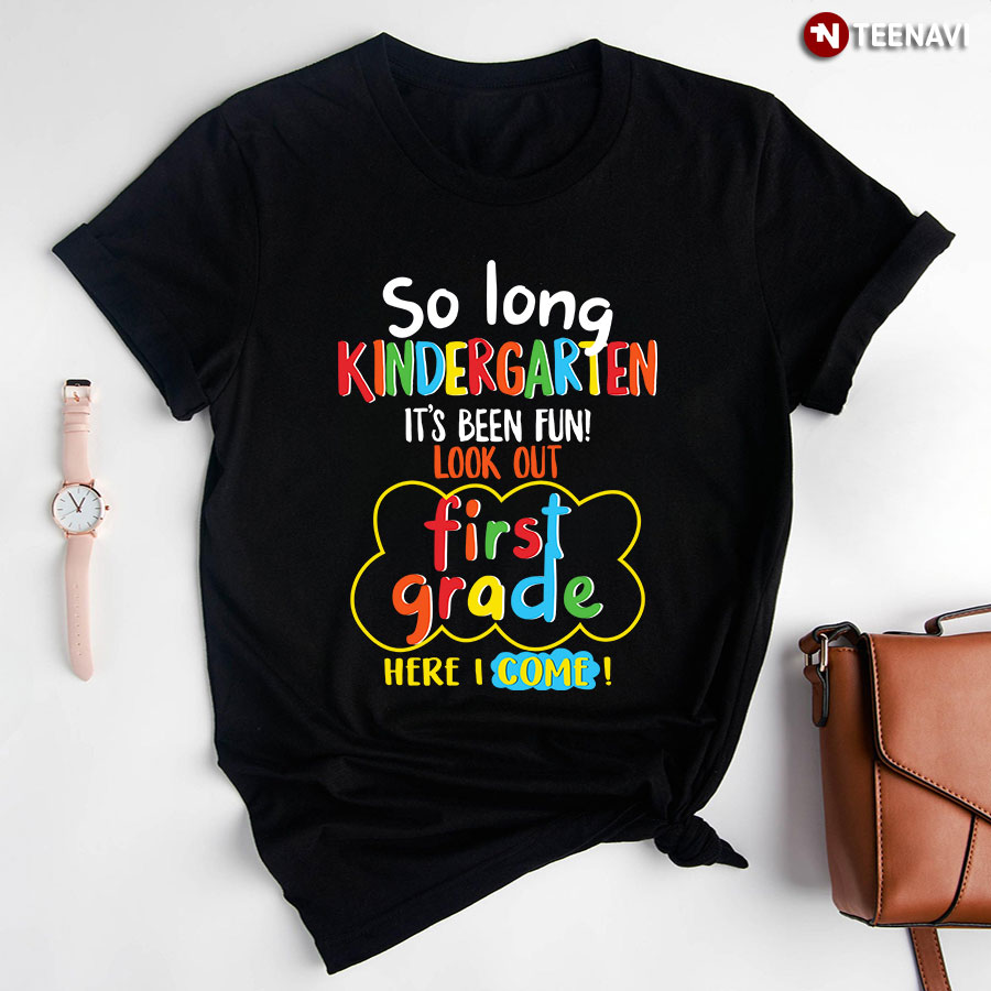 So Long Kindergarten It’s Been Fun Look Out First Grade T-Shirt