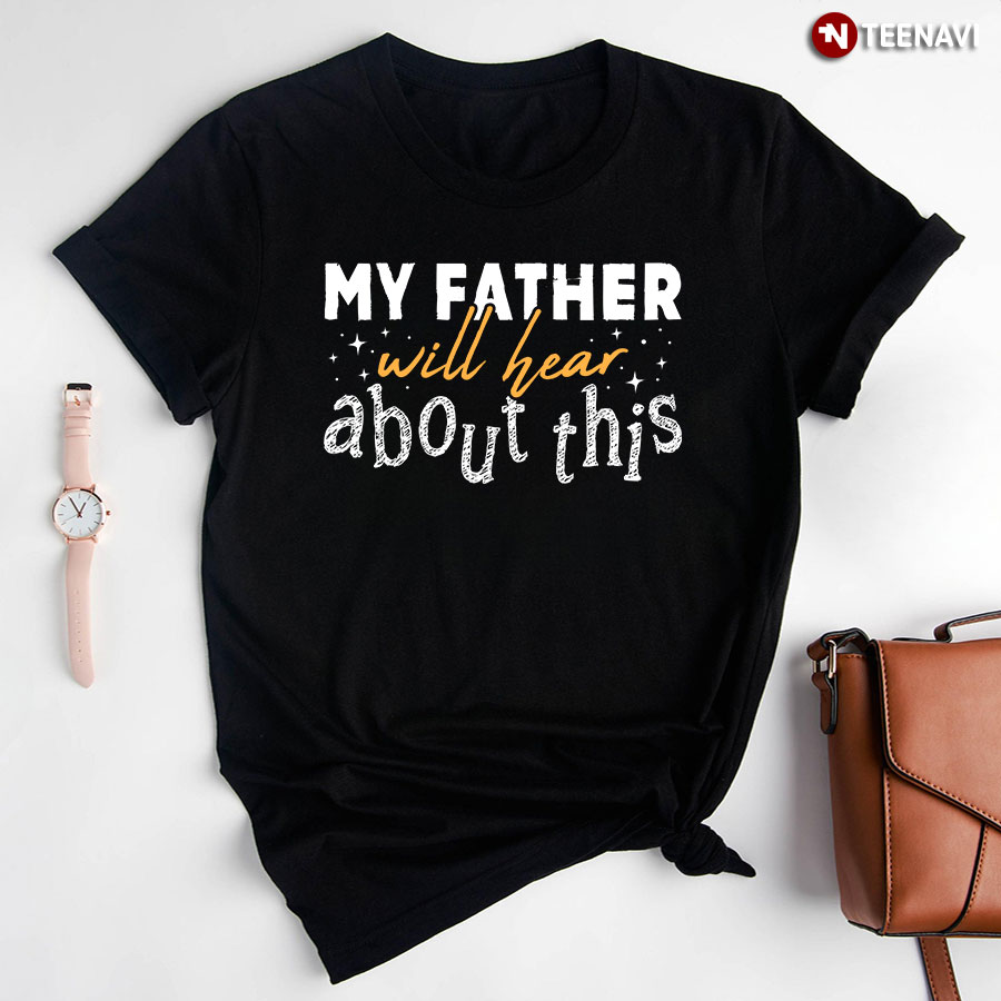 My Father Will Hear About This T-Shirt