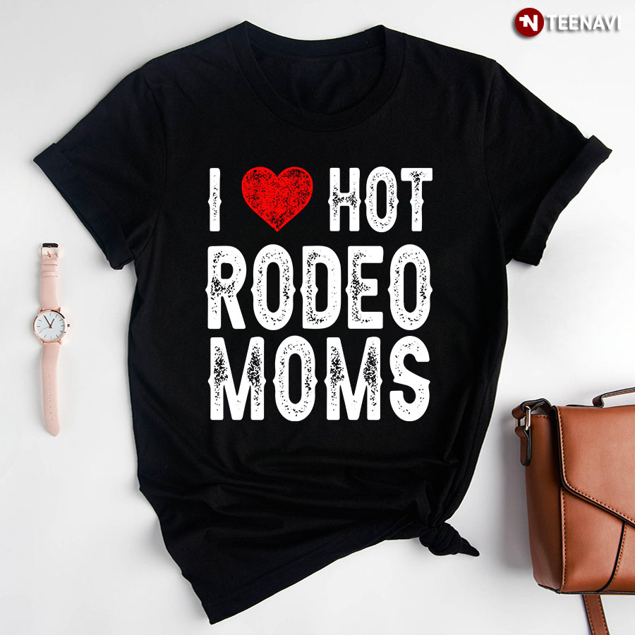 I Love Hot Rodeo Moms T-Shirt