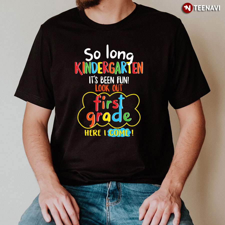 So Long Kindergarten It’s Been Fun Look Out First Grade T-Shirt