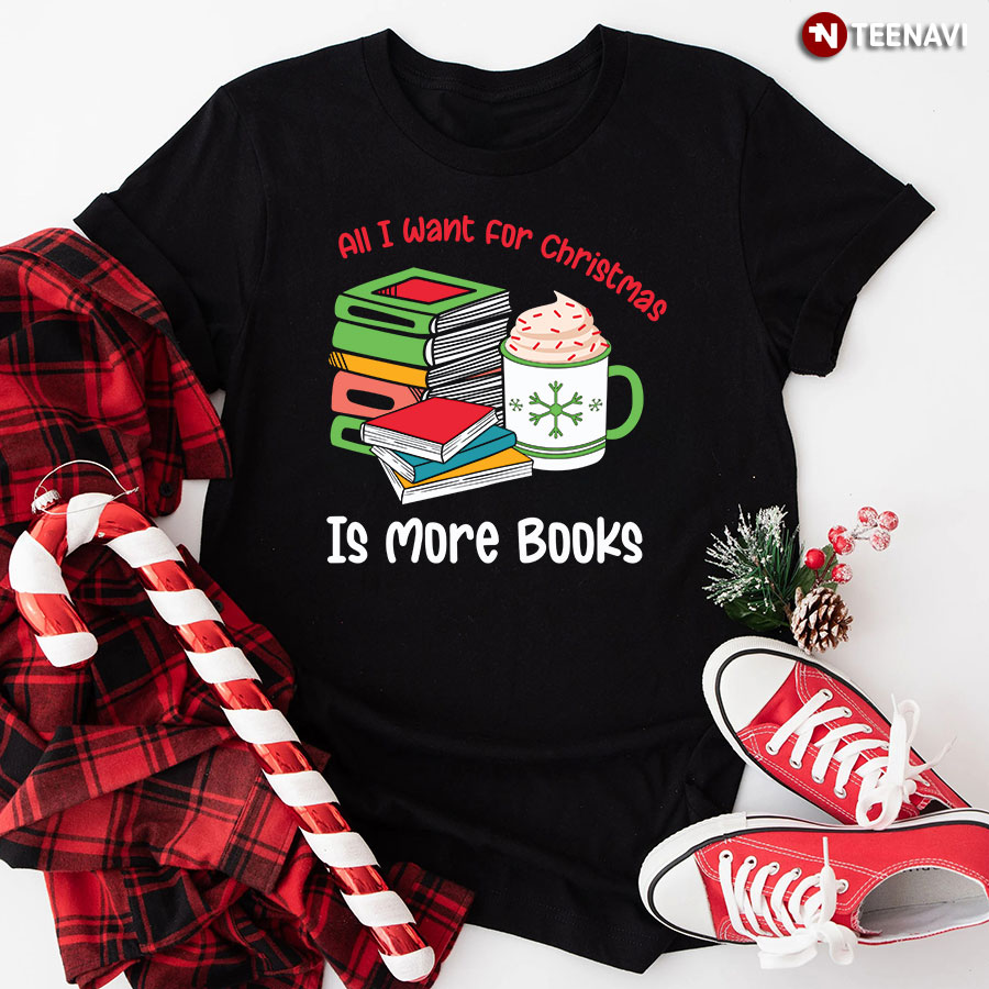 All I Want For Christmas Is More Books T-Shirt