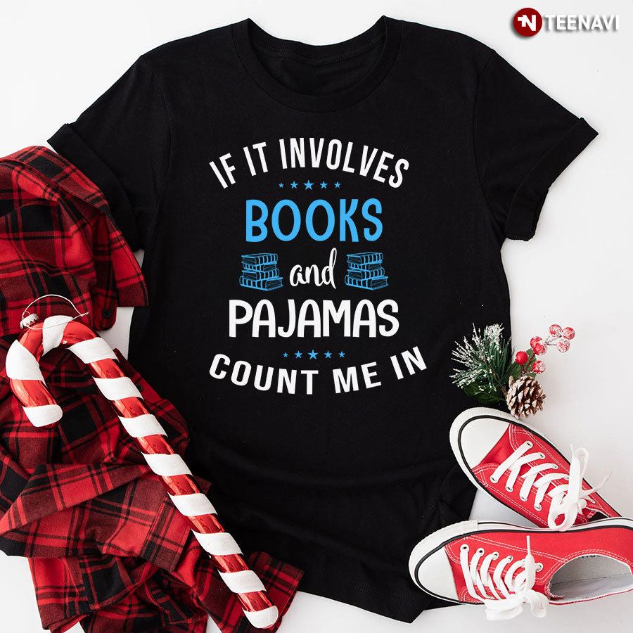 If It Involves Books And Pajamas Count Me In T-Shirt - Unisex Tee