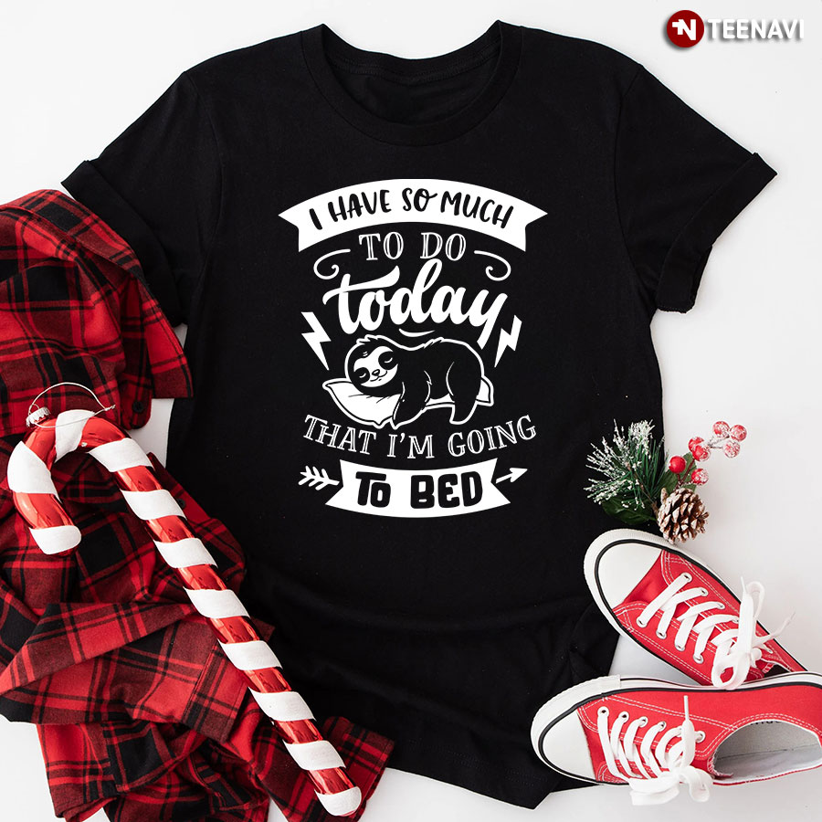 I Have So Much To Do Today That I'm Going To Bed Sloth T-Shirt - Black Tee