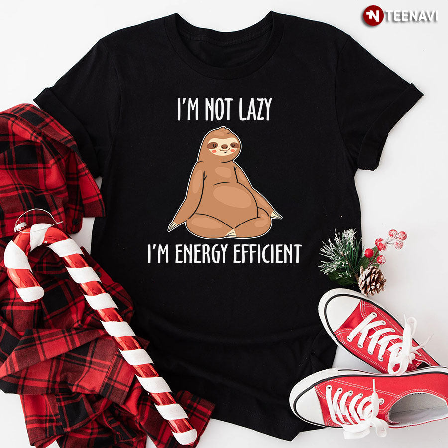 I’m Not Lazy I’m Energy Efficient Sloth T-Shirt