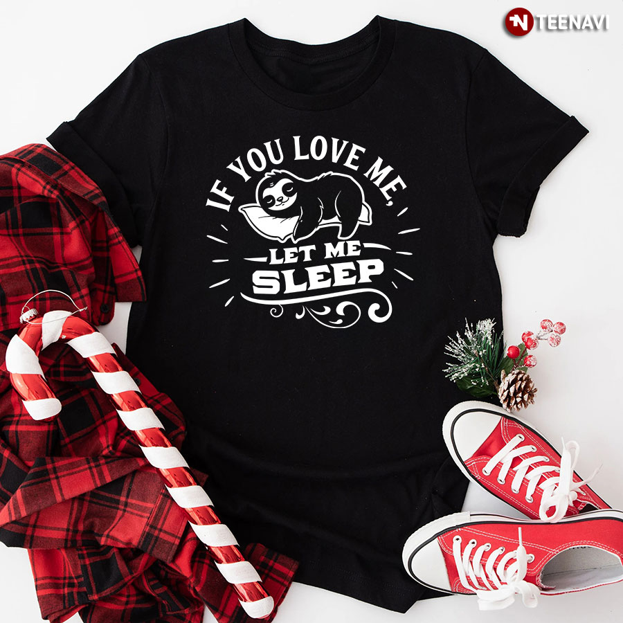If You Love Me Let Me Sleep Sloth T-Shirt - Black Tee