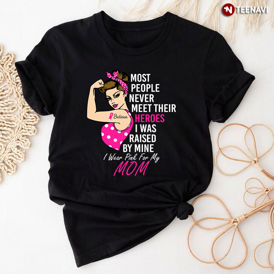 Most People Never Meet Their Heroes Mom Breast Cancer Awareness T-Shirt