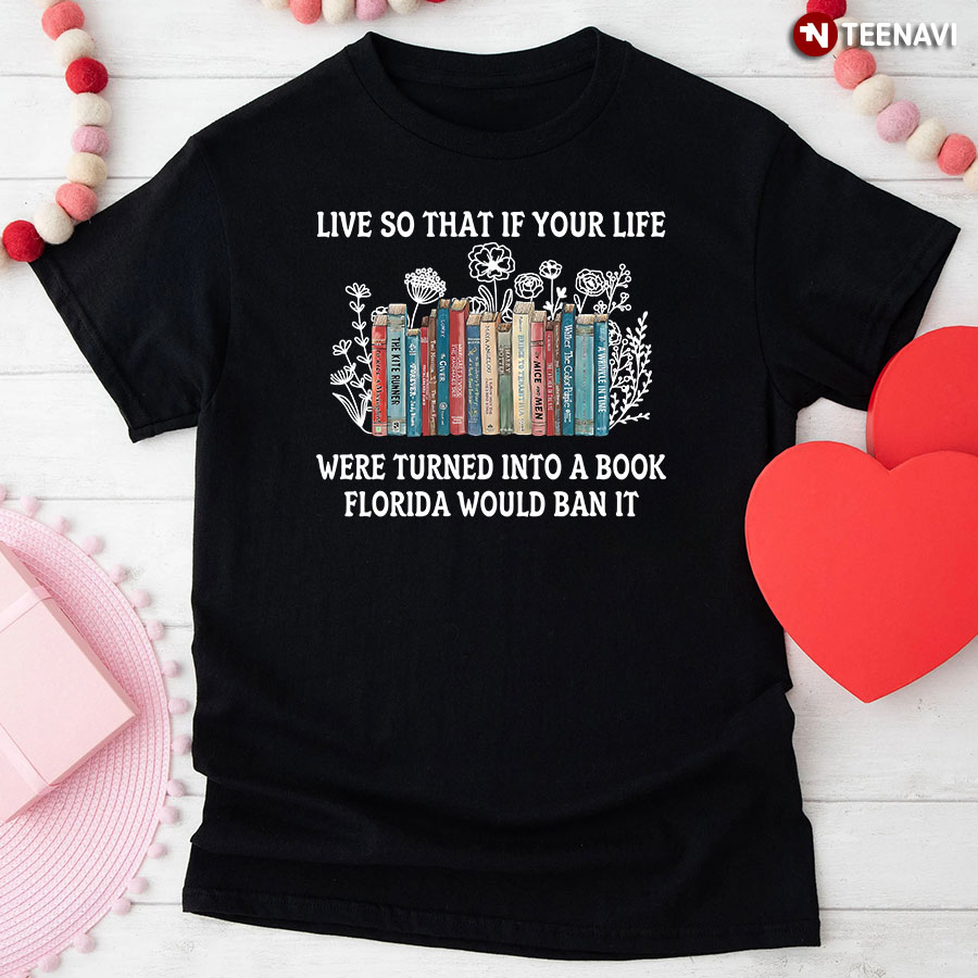 Live So That If Your Life Were Turned In To A Book Florida Would Ban It T-Shirt