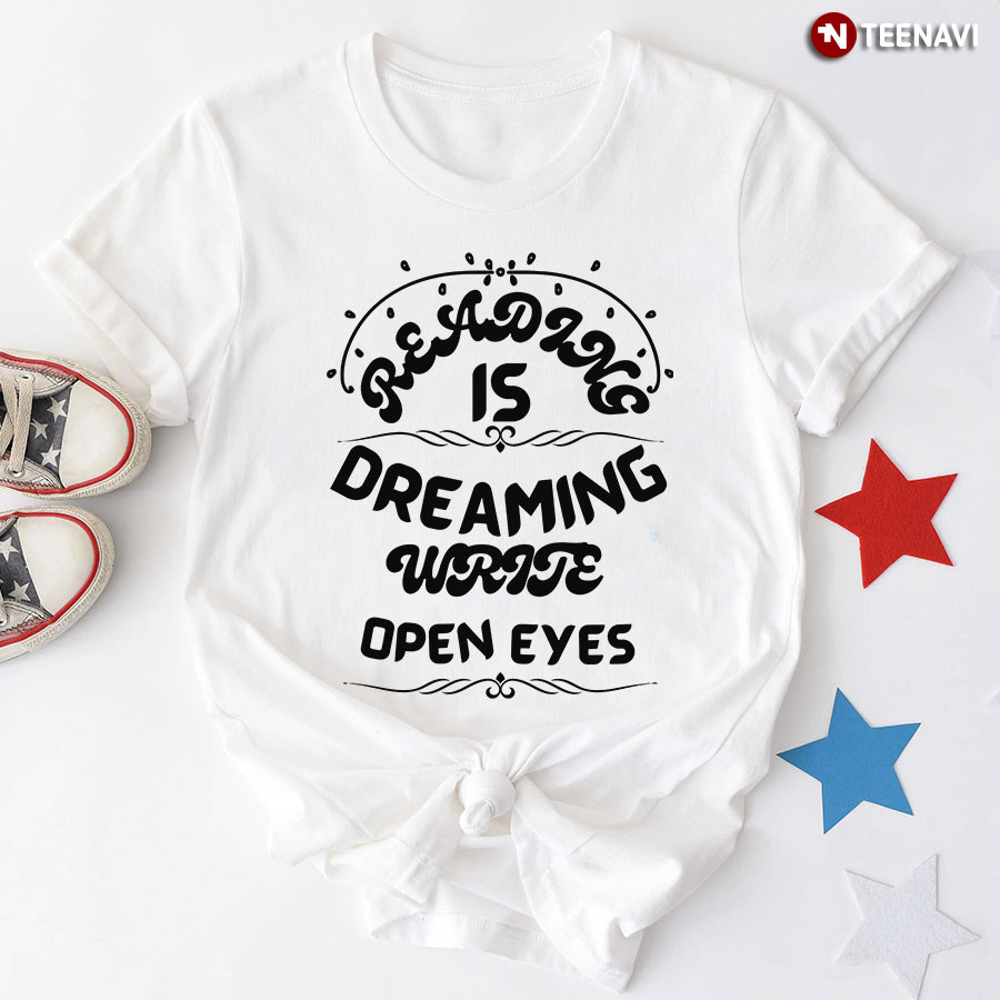 Reading Is Dreaming Write Open Eyes T-Shirt