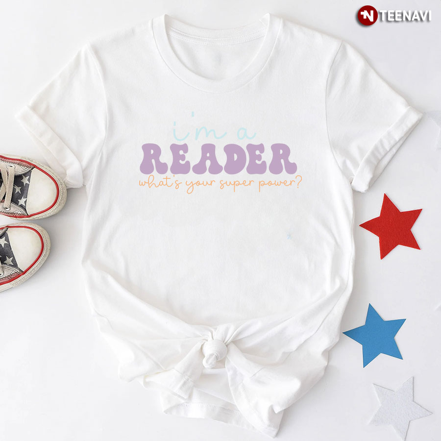 I'm A Reader What's Your Super Power T-Shirt