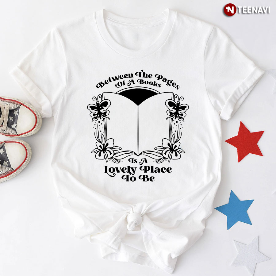 Between The Pages Of A Book Is A Lovely Place To Be T-Shirt - Plus Size Tee