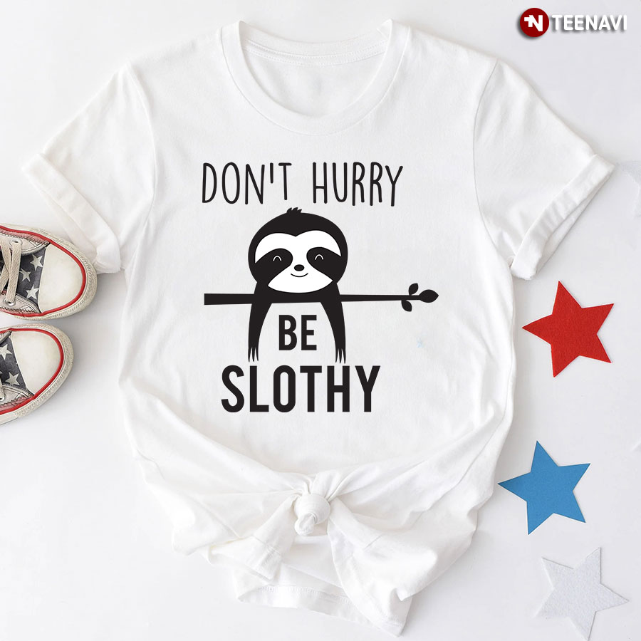 Don't Hurry Be Slothy Sloth T-Shirt