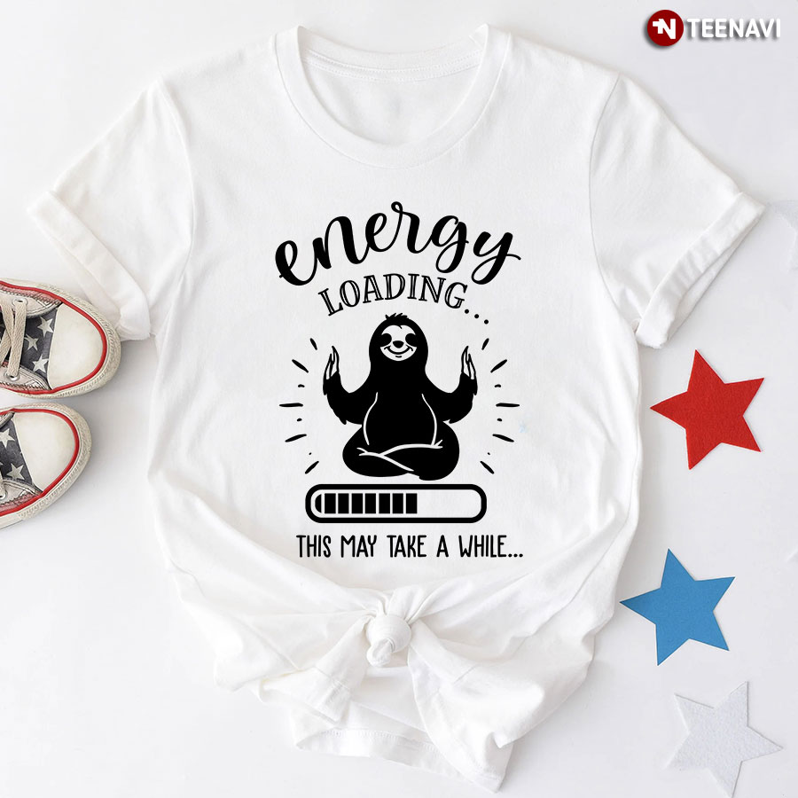Energy Loading This May Take A While Sloth T-Shirt