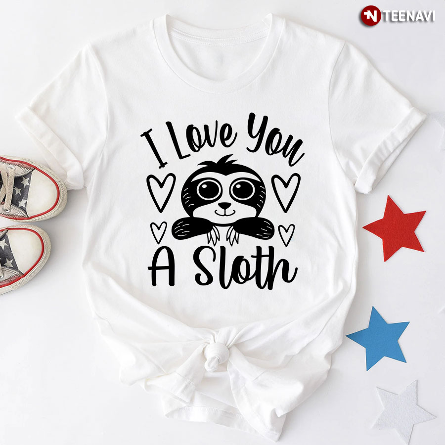 I Love You A Sloth T-Shirt – White Tee