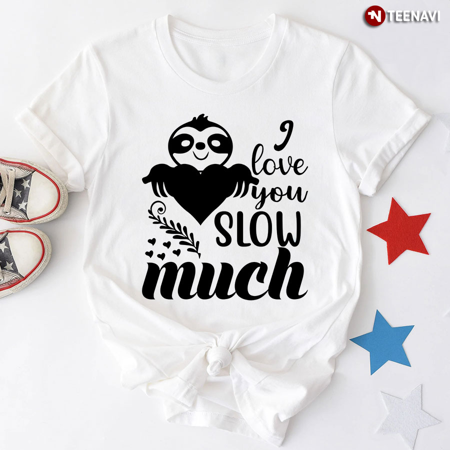 I Love You Slow Much Heart Sloth T-Shirt