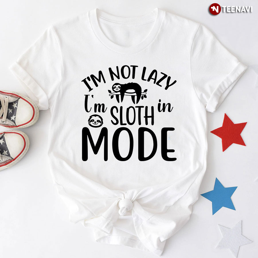 I'm Not Lazy I'm In Sloth Mode T-Shirt