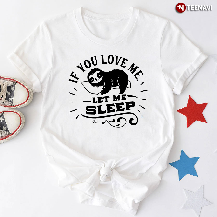 If You Love Me Let Me Sleep Sloth T-Shirt - Women's Tee