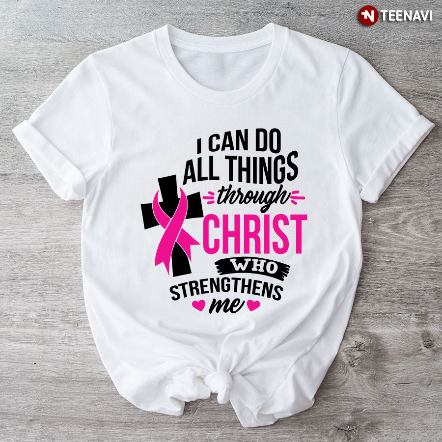 I Can Do All Things Through Christ Breast Cancer Awareness T-Shirt