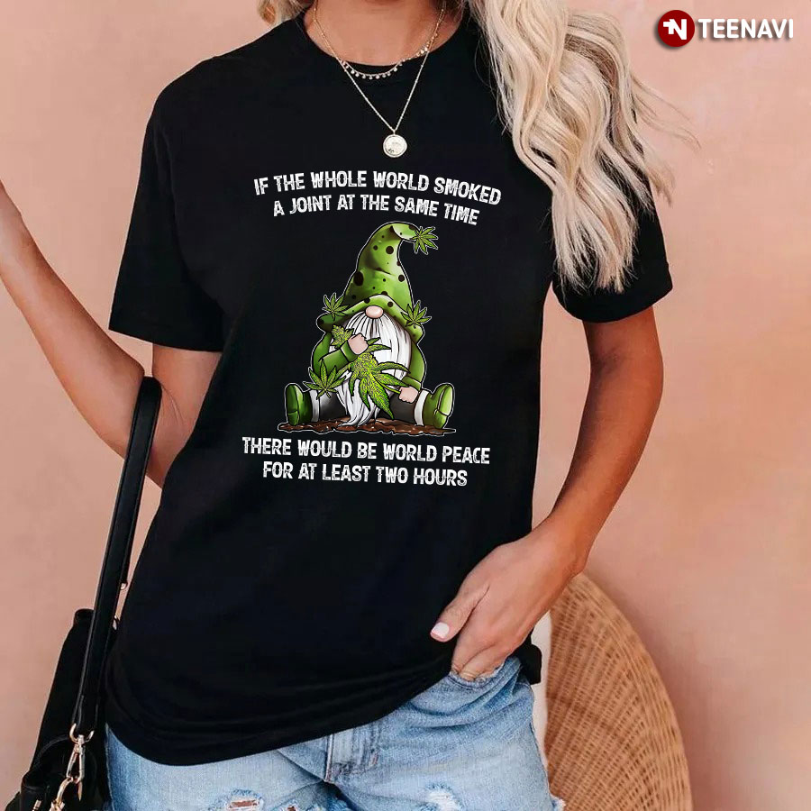 If The Whole World Smoked A Joint At The Same Time T-Shirt